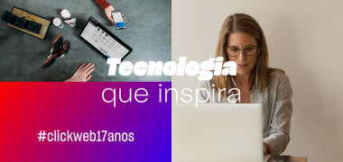  Tecnologia que inspira: 17 anos de Clickweb
