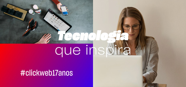  Tecnologia que inspira: 17 anos de Clickweb